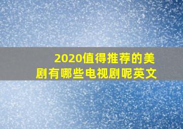 2020值得推荐的美剧有哪些电视剧呢英文