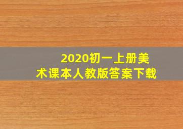 2020初一上册美术课本人教版答案下载