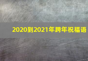 2020到2021年跨年祝福语