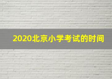 2020北京小学考试的时间