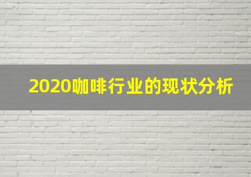 2020咖啡行业的现状分析