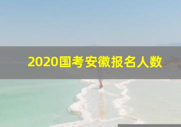 2020国考安徽报名人数