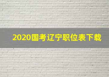 2020国考辽宁职位表下载