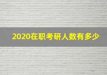 2020在职考研人数有多少