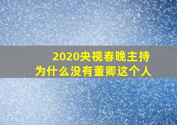 2020央视春晚主持为什么没有董卿这个人