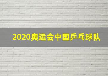 2020奥运会中国乒乓球队