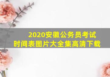 2020安徽公务员考试时间表图片大全集高清下载