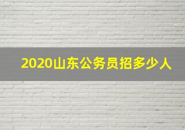 2020山东公务员招多少人