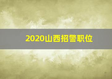 2020山西招警职位