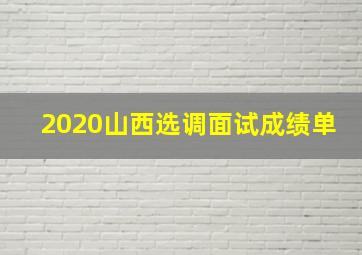 2020山西选调面试成绩单