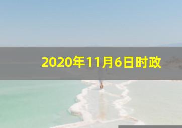 2020年11月6日时政