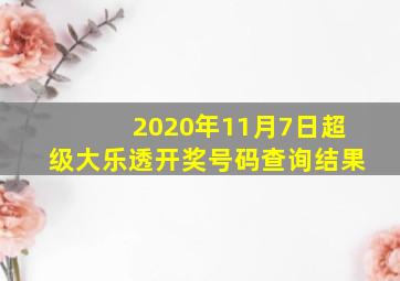 2020年11月7日超级大乐透开奖号码查询结果