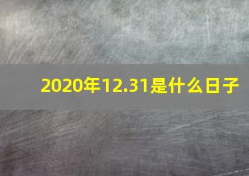 2020年12.31是什么日子