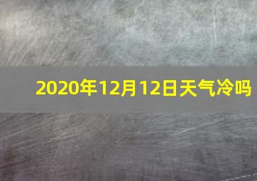 2020年12月12日天气冷吗