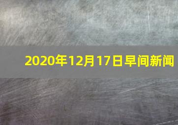 2020年12月17日早间新闻