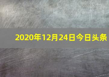 2020年12月24日今日头条