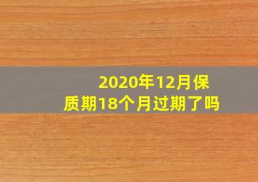 2020年12月保质期18个月过期了吗