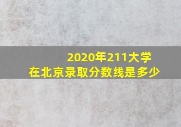 2020年211大学在北京录取分数线是多少