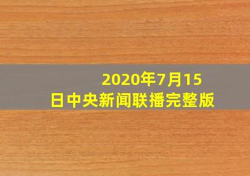 2020年7月15日中央新闻联播完整版