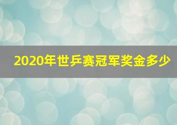 2020年世乒赛冠军奖金多少