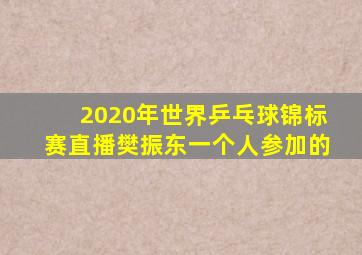 2020年世界乒乓球锦标赛直播樊振东一个人参加的