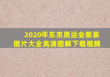 2020年东京奥运会服装图片大全高清图解下载视频