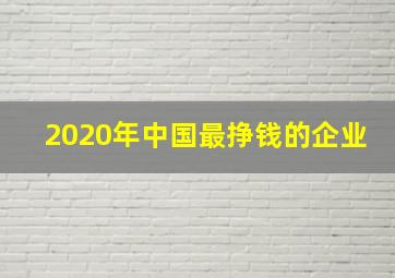 2020年中国最挣钱的企业