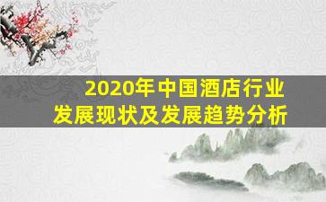 2020年中国酒店行业发展现状及发展趋势分析