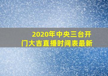 2020年中央三台开门大吉直播时间表最新