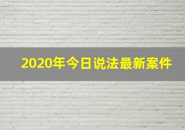 2020年今日说法最新案件