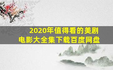 2020年值得看的美剧电影大全集下载百度网盘