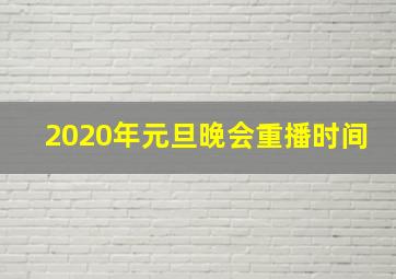 2020年元旦晚会重播时间