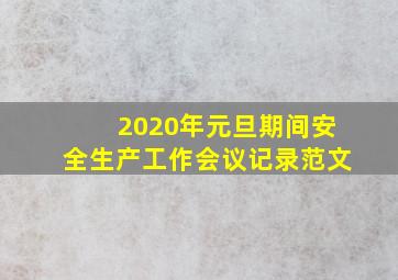 2020年元旦期间安全生产工作会议记录范文