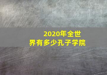 2020年全世界有多少孔子学院