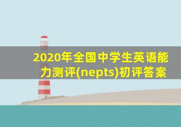 2020年全国中学生英语能力测评(nepts)初评答案