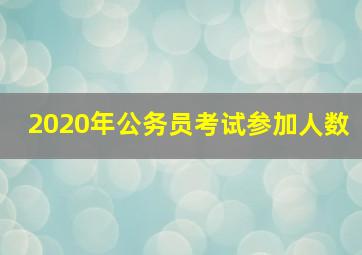 2020年公务员考试参加人数