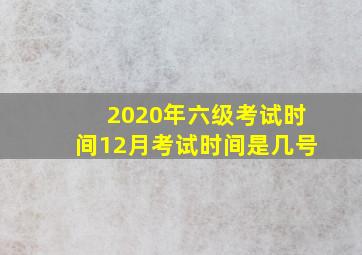 2020年六级考试时间12月考试时间是几号