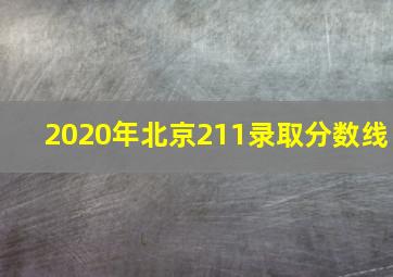 2020年北京211录取分数线