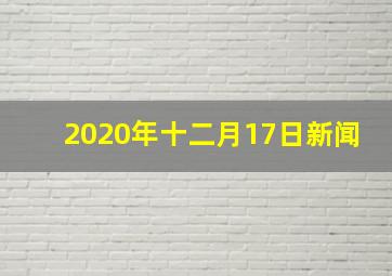 2020年十二月17日新闻