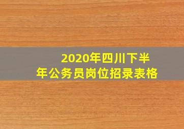 2020年四川下半年公务员岗位招录表格