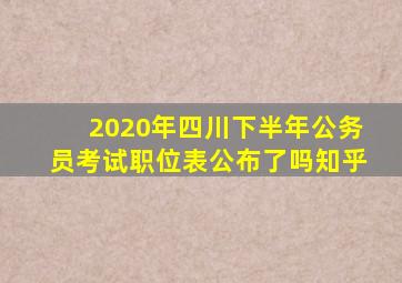 2020年四川下半年公务员考试职位表公布了吗知乎