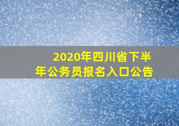 2020年四川省下半年公务员报名入口公告