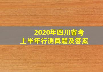 2020年四川省考上半年行测真题及答案