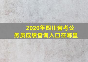 2020年四川省考公务员成绩查询入口在哪里