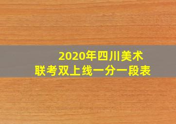 2020年四川美术联考双上线一分一段表