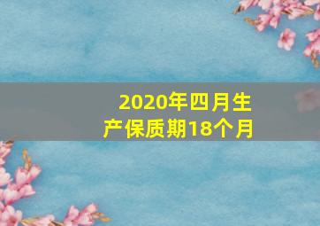 2020年四月生产保质期18个月