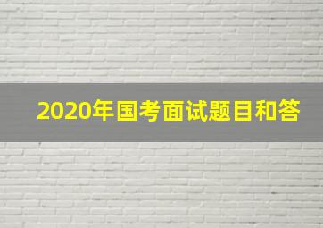 2020年国考面试题目和答