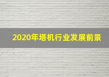 2020年塔机行业发展前景