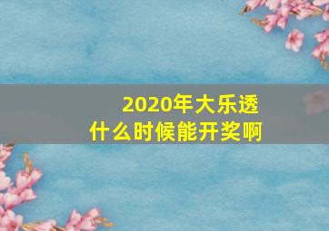 2020年大乐透什么时候能开奖啊