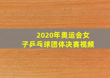 2020年奥运会女子乒乓球团体决赛视频